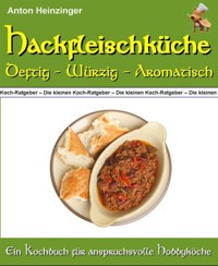 Hackfleischküche - Deftig - würzig - aromatisch - Anton Heinzinger - E-Book