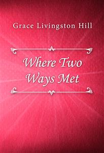 Where Two Ways Met - Grace Livingston Hill - E-Book