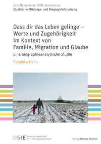 Dass dir das Leben gelinge – Werte und Zugehörigkeit im Kontext von Familie, Migration und Glaube - Rebekka Hahn - kostenlos E-Book