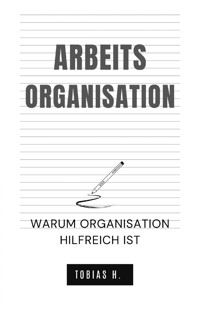 Arbeitsorganisation - warum Organisation hilfreich ist - Tobias Hopfmüller - E-Book