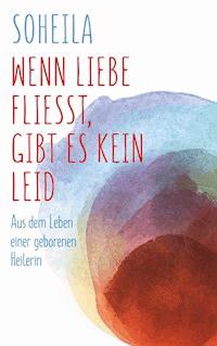 Wenn Liebe fließt, gibt es kein Leid - Soheila Behroozfard - E-Book