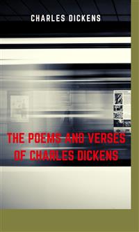 The Poems and Verses of Charles Dickens - Charles Dickens. - E-Book