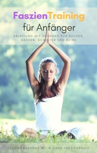 Faszientraining für Anfänger - Anleitung mit Übungen für Rücken, Nacken, Schulter und Beine - Oliver Schmid - E-Book
