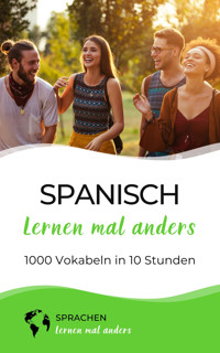 Spanisch lernen mal anders - 1000 Vokabeln in 10 Stunden - Sprachen lernen mal anders - E-Book