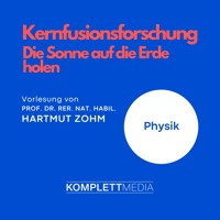 Kernfusionsforschung - Die Sonne auf die Erde holen - Hartmut Zohm - Hörbuch