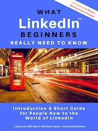 What LinkedIn Beginners Really Need to Know - Astrid Schmidtchen - E-Book