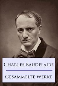 Baudelaire - Gesammelte Werke - Charles Baudelaire. - E-Book