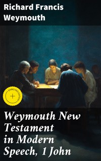 Weymouth New Testament in Modern Speech, 1 John - Richard Francis Weymouth - E-Book