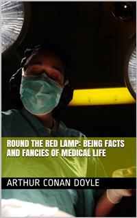 Round the Red Lamp: Being Facts and Fancies of Medical Life - Arthur Conan Doyle - E-Book