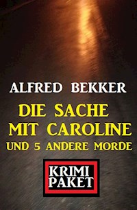 Die Sache mit Caroline und 5 andere Morde: Krimi Paket - Alfred Bekker - E-Book