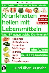 Krankheiten heilen mit Lebensmitteln: Was hilft gegen welche Krankheiten? - Dantse Dantse - E-Book