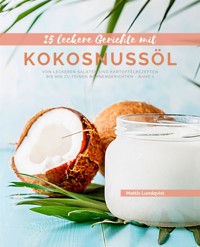 25 Leckere Gerichte mit Kokosnussöl - Band 1 - Mattis Lundqvist - E-Book