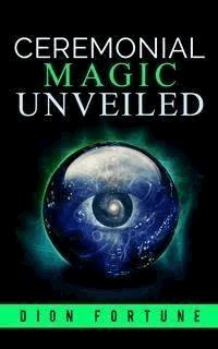 Cerimonial Magic unveiled - Dion Fortune - E-Book