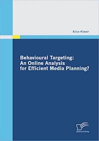 Behavioural Targeting: An Online Analysis for Efficient Media Planning? - Alice Klever - E-Book