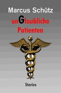 unGlaubliche Patienten - Marcus Schütz - E-Book