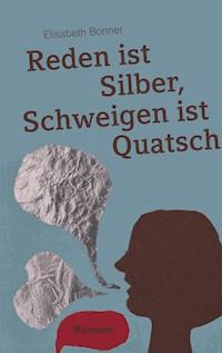 Reden ist Silber, Schweigen ist Quatsch - Elisabeth Bonner - E-Book