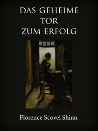 Das geheime Tor zum Erfolg - Florence Scovel Shinn - E-Book