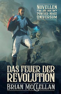 Novellen aus dem Powder-Mage-Universum: Das Feuer der Revolution - Brian McClellan - E-Book