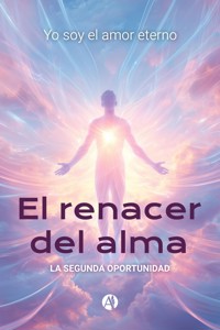 El renacer del alma - Yo soy amor el eterno - E-Book