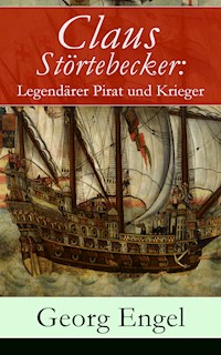 Claus Störtebecker: Legendärer Pirat und Krieger - Georg Engel - E-Book