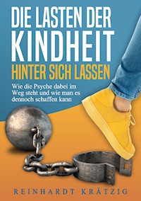 Die Lasten der Kindheit hinter sich lassen - Reinhardt Krätzig - E-Book