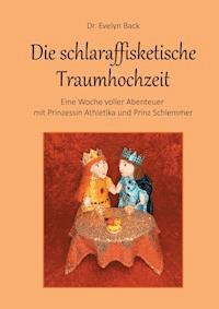 Die schlaraffisketische Traumhochzeit - Eine Woche voller Abenteuer mit Prinzessin Athletika und Prinz Schlemmer - Evelyn Back - E-Book
