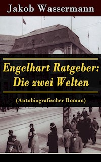 Engelhart Ratgeber: Die zwei Welten (Autobiografischer Roman) - Jakob Wassermann - E-Book