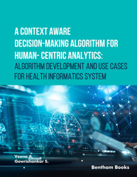 A Context Aware Decision-Making Algorithm for Human-Centric Analytics:Algorithm Development and Use Cases for Health Informatics System - Veena A - E-Book