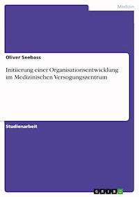Initiierung einer Organisationsentwicklung im Medizinischen Versogungszentrum - Oliver Seebass - E-Book