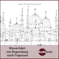 Wasserfahrt von Regensburg nach Trapezunt - Jakob Philipp Fallmerayer - Hörbuch