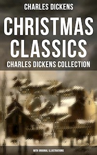 Christmas Classics: Charles Dickens Collection (With Original Illustrations) - Charles Dickens. - E-Book