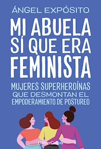 Mi abuela sí que era feminista: El regalo perfecto en el Día de la Madre. - Ángel Expósito - E-Book