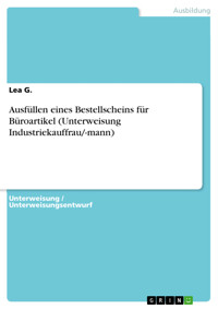 Ausfüllen eines Bestellscheins für Büroartikel (Unterweisung Industriekauffrau/-mann) - Lea G. - E-Book