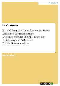 Entwicklung eines handlungsorientierten Leitfadens zur nachhaltigen Wissenssicherung in KMU durch die Einführung von Wikis und Projekt-Retrospektiven - Lars Schwauna - E-Book