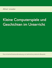 Kleine Computerspiele und Geschichten im Unterricht - Alfred Linseder - E-Book