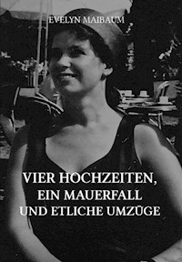 Vier Hochzeiten, ein Mauerfall und etliche Umzüge - Evelyn Maibaum - E-Book