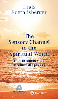 The Sensory Channel to the Spiritual World - Linda Vera Roethlisberger - E-Book