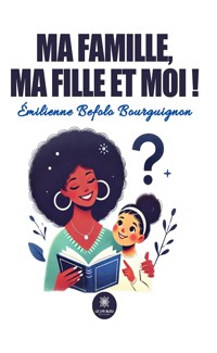 Ma famille, ma fille et moi ! - Émilienne Befolo Bourguignon - E-Book