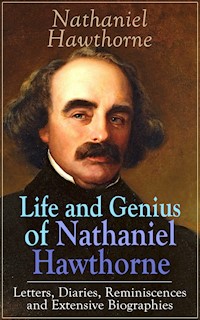 Life and Genius of Nathaniel Hawthorne: Letters, Diaries, Reminiscences and Extensive Biographies - Nathaniel Hawthorne - E-Book