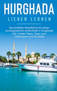 Hurghada lieben lernen: Der perfekte Reiseführer für einen unvergesslichen Aufenthalt in Hurghada inkl. Insider-Tipps, Tipps zum Geldsparen und Packliste - Anita Brauer - E-Book