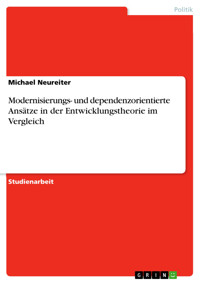 Modernisierungs- und dependenzorientierte Ansätze in der Entwicklungstheorie im Vergleich - Michael Neureiter - kostenlos E-Book