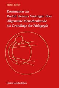 Kommentar zu Rudolf Steiners Vorträgen über Allgemeine Menschenkunde als Grundlage der Pädagogik - Stefan Leber - E-Book