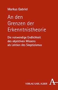 An den Grenzen der Erkenntnistheorie - Gabriel Markus - E-Book
