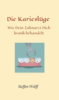 Die Karieslüge - Steffen Wolff - E-Book