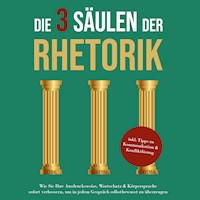 Die 3 Säulen der Rhetorik: Wie Sie Ihre Ausdrucksweise, Wortschatz & Körpersprache sofort verbessern, um in jedem Gespräch selbstbewusst zu überzeugen - inkl. Tipps zu Kommunikation & Konfliktlösung - Matthias Vohs - Hörbuch