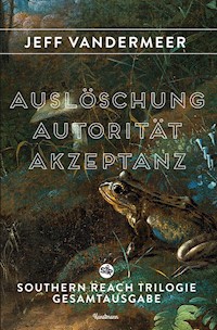 Autorität. Auslöschung. Akzeptanz. - Jeff VanderMeer - E-Book