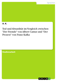 Tod und Absurdität im Vergleich zwischen "Der Fremde" von Albert Camus und "Der Prozess" von Franz Kafka - k. A. - E-Book