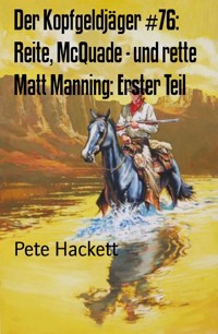 Der Kopfgeldjäger #76: Reite, McQuade - und rette Matt Manning: Erster Teil - Pete Hackett - E-Book