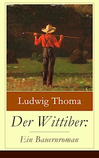 Der Wittiber: Ein Bauernroman -  Ludwig Thoma - E-Book