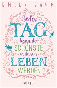 Jeder Tag kann der schönste in deinem Leben werden - Emily Barr - E-Book